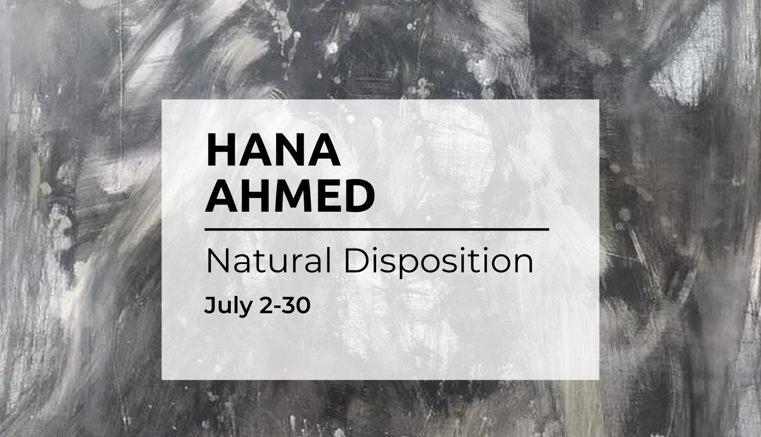 Hana Ahmed Natural Disposition July 2-30